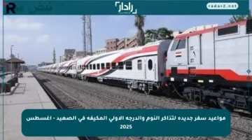 مواعيد سفر جديدة لتذاكر النوم والدرجة الأولى المكيفة في الصعيد – أغسطس 2025